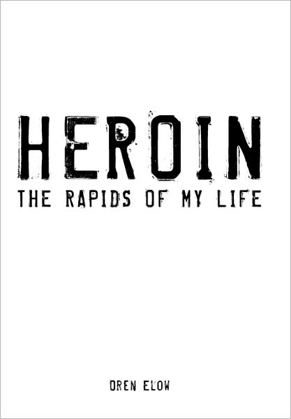 Cover for Oren Elow · Heroin: the Rapids of My Life (Paperback Book) (2010)