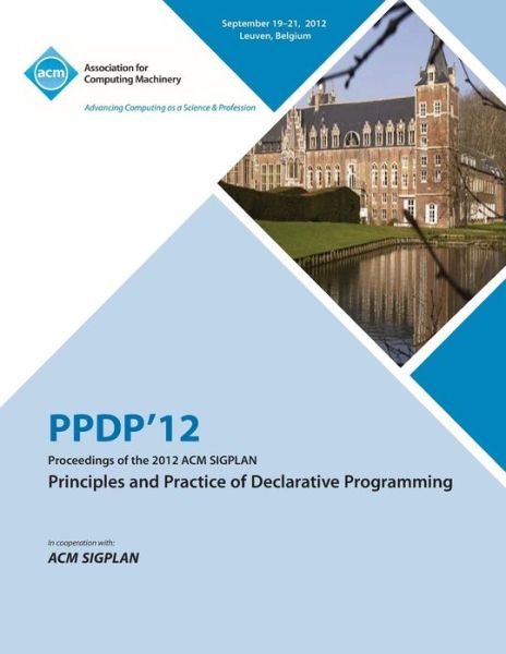 Cover for Ppdp12 Conference Committee · Ppdp 12 Proceedings of the 2012 ACM Sigplan Principles and Practice of Declarative Programming (Paperback Bog) (2013)