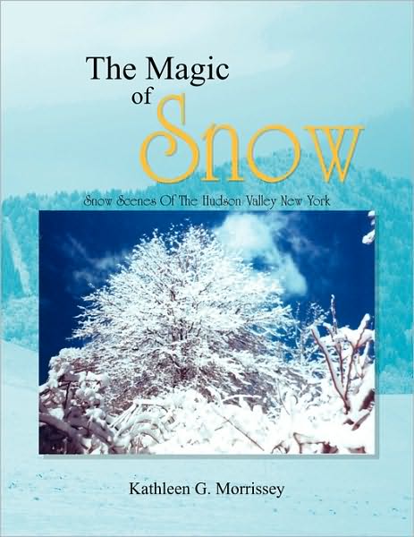 Cover for Kathleen G. Morrissey · The Magic of Snow: Snow Scenes of the Hudson Valley New York (Paperback Book) (2010)