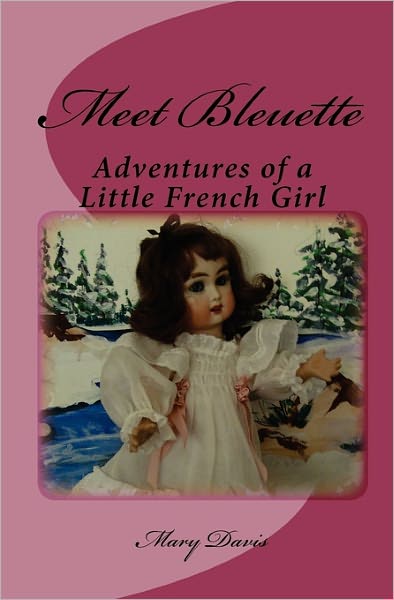 Meet Bleuette: Adventures of a Little French Girl - Mary Davis - Books - CreateSpace Independent Publishing Platf - 9781453653227 - July 5, 2010