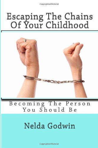 Escaping the Chains of Your Childhood - Nelda R Godwin - Bøger - CreateSpace Independent Publishing Platf - 9781470003227 - 12. februar 2012