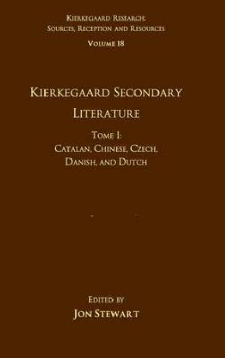 Cover for Jon Stewart · Volume 18, Tome I: Kierkegaard Secondary Literature: Catalan, Chinese, Czech, Danish, and Dutch - Kierkegaard Research: Sources, Reception and Resources (Gebundenes Buch) (2016)