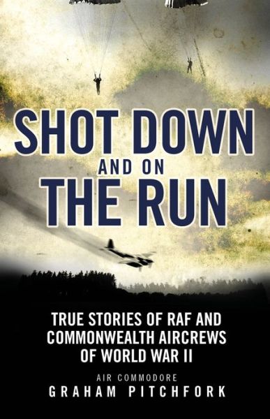 Cover for Air Commodore Graham Pitchfork · Shot Down and on the Run: True Stories of RAF and Commonwealth Aircrews of WWII (Paperback Book) (2017)