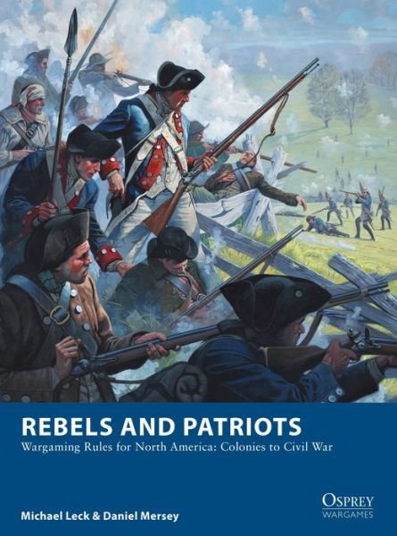 Rebels and Patriots: Wargaming Rules for North America: Colonies to Civil War - Osprey Wargames - Michael Leck - Kirjat - Bloomsbury Publishing PLC - 9781472830227 - torstai 24. tammikuuta 2019