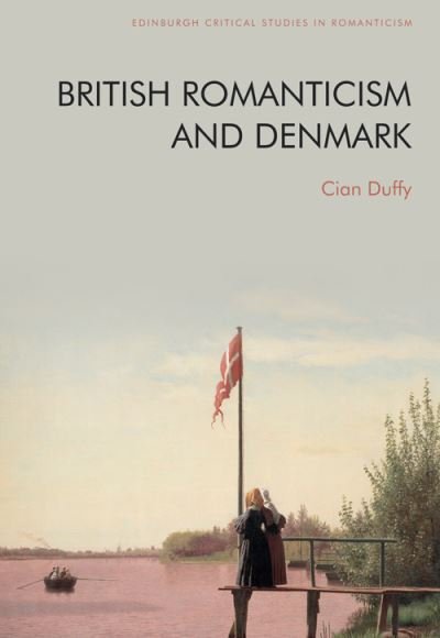 Cover for Cian Duffy · British Romanticism and Denmark - Edinburgh Critical Studies in Romanticism (Hardcover bog) (2022)