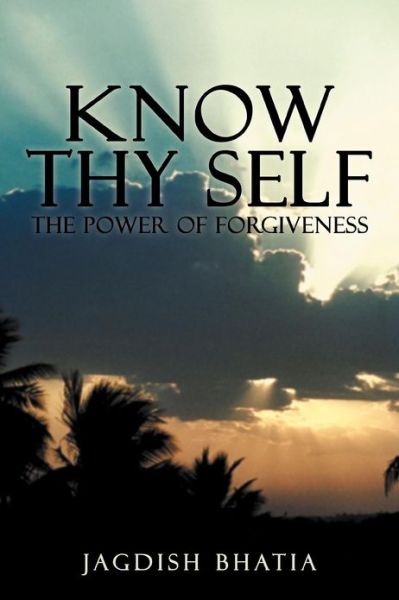 Cover for Jagdish Bhatia · Know Thy Self: the Power of Forgiveness (Paperback Book) (2012)