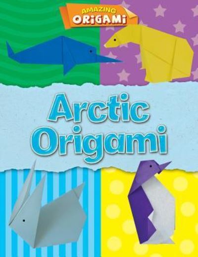 Arctic Origami - Joe Fullman - Books - Gareth Stevens Publishing - 9781482459227 - December 30, 2016