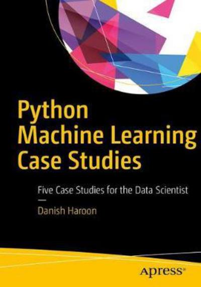 Cover for Danish Haroon · Python Machine Learning Case Studies: Five Case Studies for the Data Scientist (Paperback Book) [1st edition] (2017)