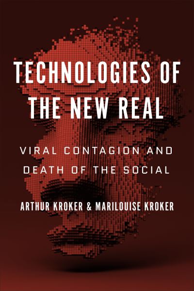 Arthur Kroker · Technologies of the New Real: Viral Contagion and Death of the Social - Digital Futures (Paperback Book) (2021)