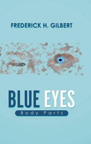 Blue Eyes: Body Parts - Frederick H. Gilbert - Kirjat - Trafford Publishing - 9781490704227 - keskiviikko 26. helmikuuta 2014