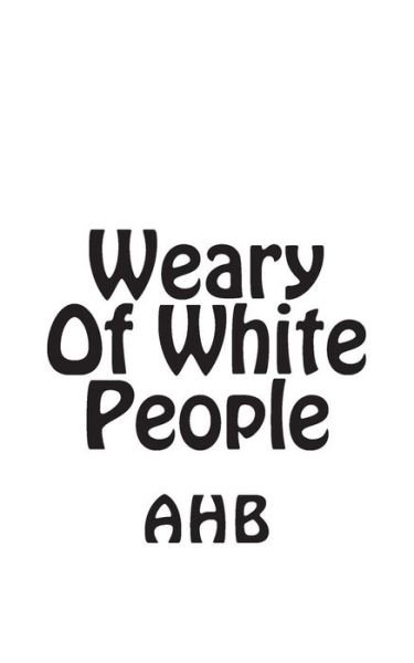 Cover for A H B · Weary of White People (Pocketbok) (2013)