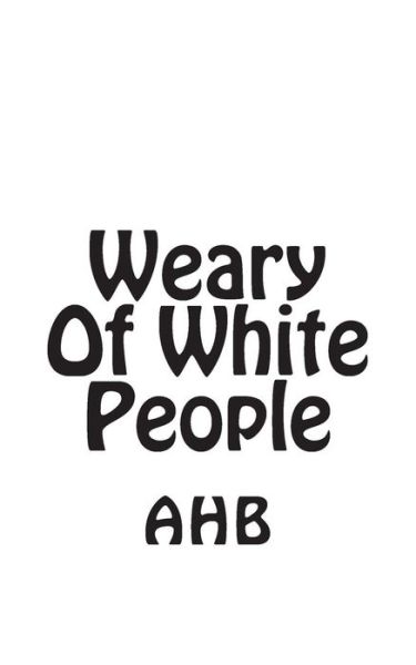 Cover for A H B · Weary of White People (Paperback Book) (2013)