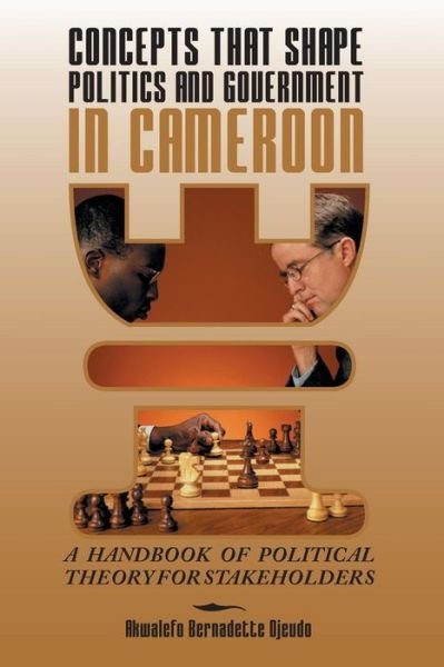 Cover for Akwalefo Bernadette Djeudo · Concepts That Shape Politics and Government in Cameroon: a Handbook of Political Theory for Stakeholders (Pocketbok) (2013)