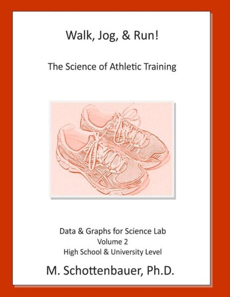 Walk, Jog, & Run: the Science of Athletic Training: Data & Graphs for Science Lab: Volume 2 - M Schottenbauer - Bøger - Createspace - 9781495288227 - 8. februar 2014