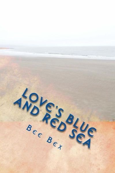 Cover for Bee Bex · Loves Blue and Red Sea: Poetry and Prose (Paperback Bog) (2014)