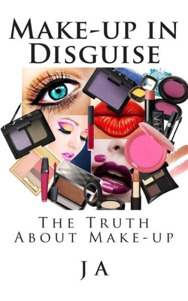 Cover for J a · Make-up in Disguise: the Truth About Cosmetics (Paperback Bog) (2014)