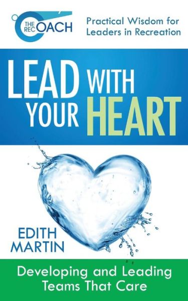 Cover for Edith Martin · The Rec Coach's Lead with Your Heart: Developing and Leading Teams That Care (Book 1 - Recreation Facilities Management) (Paperback Book) (2015)