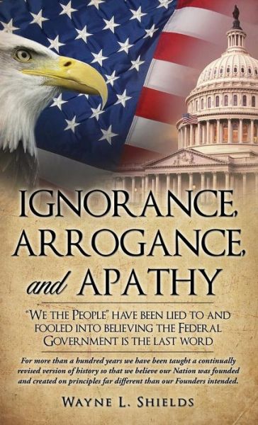 Ignorance, Arrogance, and Apathy - Wayne L Shields - Livros - Xulon Press - 9781498472227 - 16 de maio de 2016