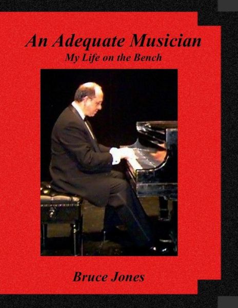 An Adequate Musician - My Life on the Bench - Bruce Jones - Bøger - Createspace - 9781499756227 - 1. juni 2014