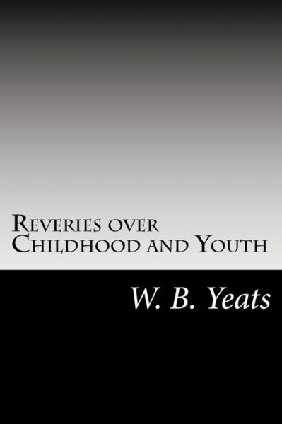 Cover for W B Yeats · Reveries over Childhood and Youth (Paperback Book) (2014)