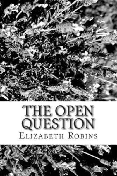 The Open Question - Elizabeth Robins - Books - Createspace Independent Publishing Platf - 9781507778227 - January 29, 2015