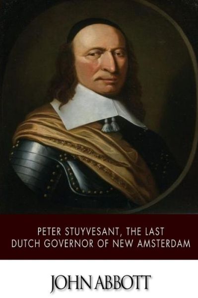 Cover for John Abbott · Peter Stuyvesant, the Last Dutch Governor of New Amsterdam (Pocketbok) (2015)