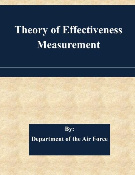 Theory of Effectiveness Measurement - Department of the Air Force - Bøker - Createspace - 9781508924227 - 18. mars 2015