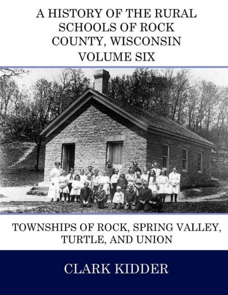 Cover for Clark Kidder · A History of the Rural Schools of Rock County, Wisconsin: Townships of Rock, Spring Valley, Turtle, and Union (Paperback Bog) (2015)