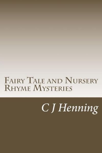 Fairy Tale and Nursery Rhyme Mysteries: the Dark Secret Behind the Rhymes - C J Henning - Books - Createspace - 9781512347227 - June 3, 2015