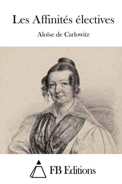 Cover for Aloise De Carlowitz · Les Affinites Electives (Paperback Book) (2015)