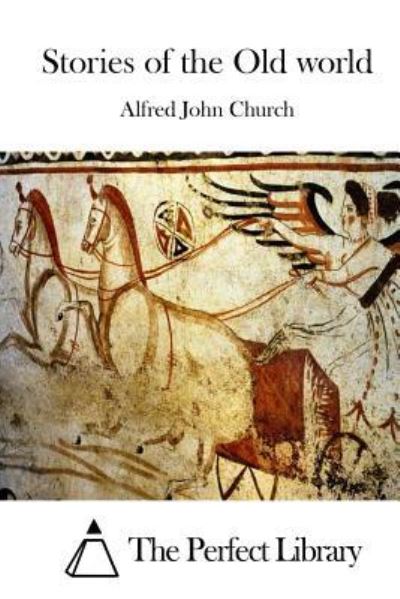 Stories of the Old world - Alfred John Church - Books - Createspace Independent Publishing Platf - 9781522742227 - December 13, 2015