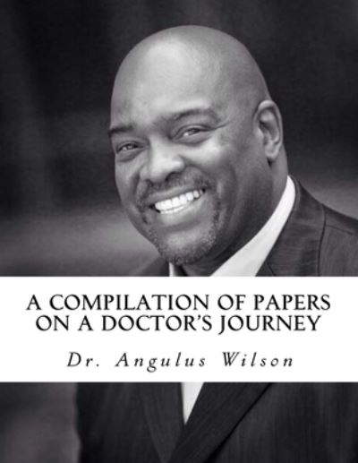 Cover for Angulus D Wilson Phd · A Compilation of Papers on a Doctor's Journey (Paperback Book) (2015)