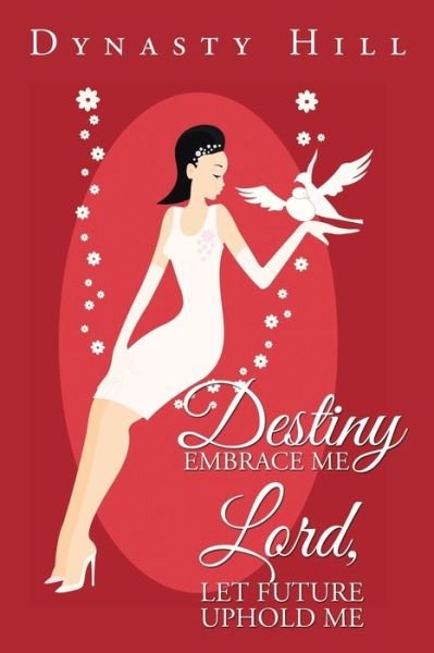 Cover for Dynasty Hill · Destiny Embrace Me Lord, Let Future Uphold Me (Paperback Book) (2016)