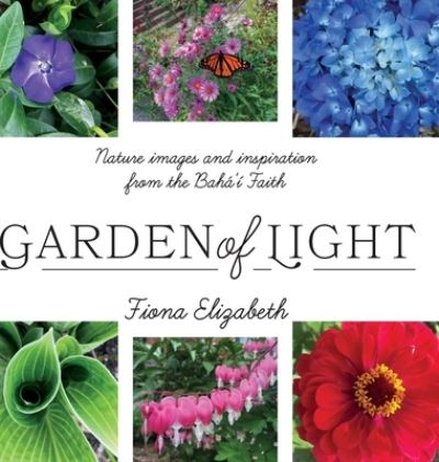 Cover for Fiona Elizabeth · Garden of Light: Nature images and inspiration from the Baha'i Faith (Hardcover Book) (2020)