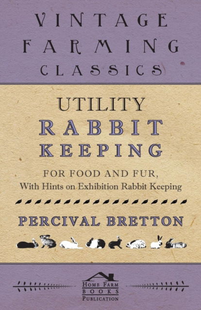 Cover for Percival Bretton · Utility Rabbit Keeping - For Food and Fur - With Hints on Exhibition Rabbit Keeping (Paperback Book) (2019)