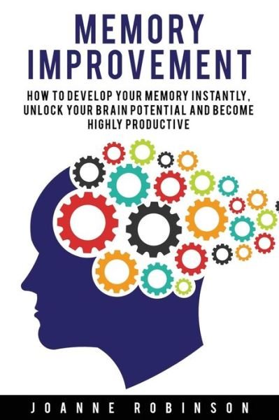 Memory Improvement - Joanne Robinson - Livres - CreateSpace Independent Publishing Platf - 9781530930227 - 6 avril 2016