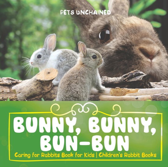 Cover for Pets Unchained · Bunny, Bunny, Bun-Bun - Caring for Rabbits Book for Kids - Children's Rabbit Books (Paperback Book) (2017)