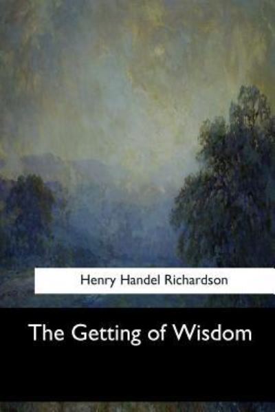 The Getting of Wisdom - Henry Handel Richardson - Książki - Createspace Independent Publishing Platf - 9781546908227 - 5 czerwca 2017