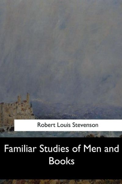 Familiar Studies of Men and Books - Robert Louis Stevenson - Böcker - Createspace Independent Publishing Platf - 9781547279227 - 17 juni 2017