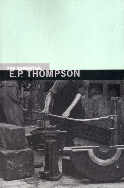 Cover for E. P. Thompson · The Essential E. P. Thompson (New Press Essential) (Pocketbok) (2001)