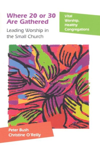 Cover for Peter Bush · Where 20 or 30 Are Gathered: Leading Worship in the Small Church - Vital Worship Healthy Congregations (Paperback Book) (2006)