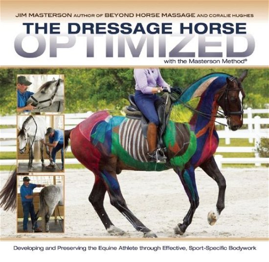 Cover for Jim Masterson · The Dressage Horse Optimized with the Masterson Method: Developing and Preserving the Equine Athlete Through Effective, Sport-specific Bodywork (Spiralbuch) (2015)