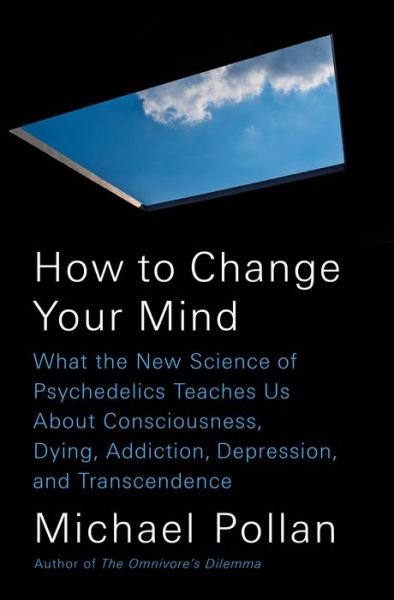 Cover for Michael Pollan · How to Change Your Mind: What the New Science of Psychedelics Teaches Us About Consciousness, Dying, Addiction, Depression, and Transcendence (Hardcover bog) (2018)