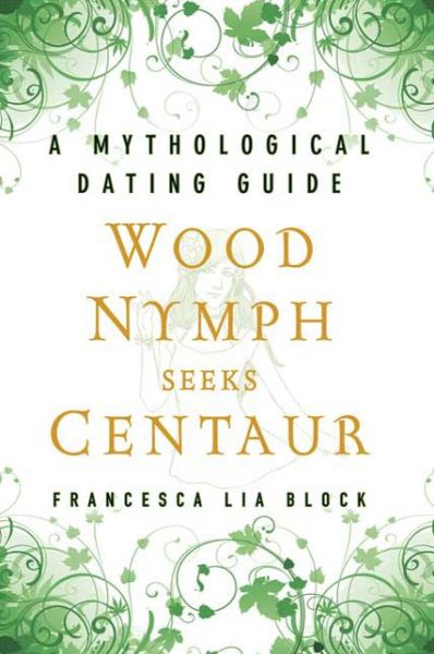 Cover for Francesca Lia Block · Wood Nymph Seeks Centaur: A Mythological Dating Guide (Hardcover Book) (2009)