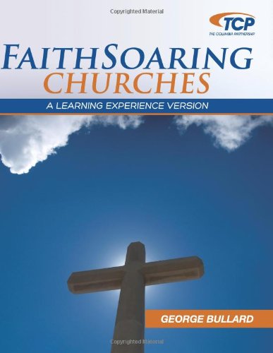 Faithsoaring Churches: a Learning Experience Version [tcp Leadership Series] - George W. Bullard Jr - Książki - Lucas Park Books - 9781603500227 - 10 lutego 2012