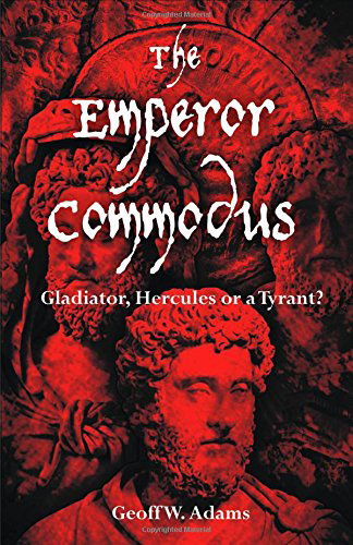 Cover for Geoff W. Adams · The Emperor Commodus: Gladiator, Hercules or a Tyrant? (Pocketbok) (2013)