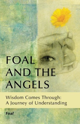 Foal and the Angels: Wisdom Comes Through: a Journey of Understanding - Foal - Livros - Turning Stone Press - 9781618520227 - 20 de julho de 2012