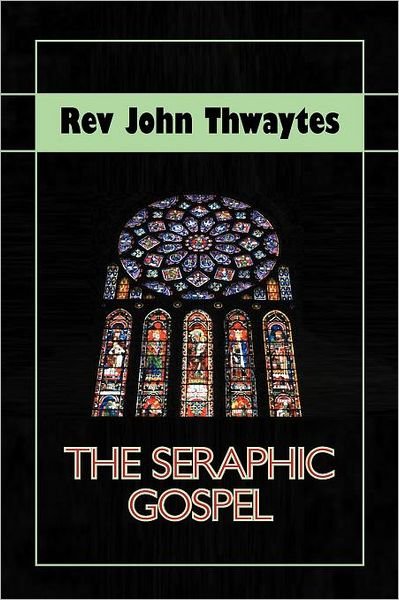 Cover for Rev John Thwaytes · The Seraphic Gospel (Paperback Book) (2011)