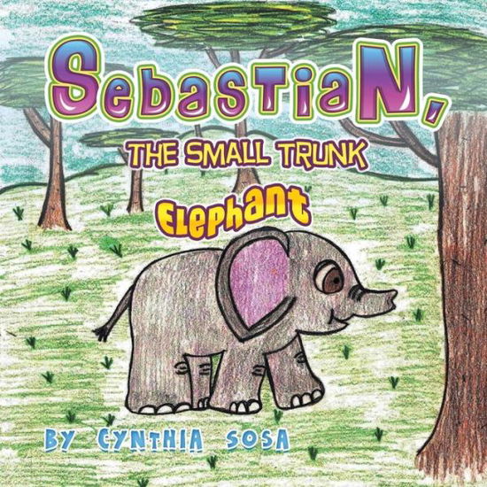 Cover for Cynthia Sosa · Sebastian, the Small Trunk Elephant (Paperback Book) (2013)