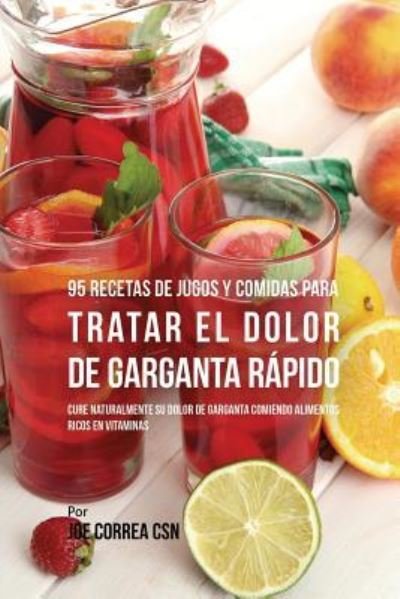 Cover for Joe Correa · 95 Recetas de Jugos y Comidas Para Tratar El Dolor de Garganta Rapido (Paperback Book) (2018)